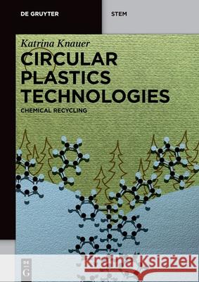 Circular Plastics Technologies: Chemical Recycling Katrina Knauer 9781501523281 de Gruyter