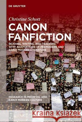 Canon Fanfiction: Reading, Writing, and Teaching with Adaptations of Premodern and Early Modern Literature Christine Schott 9781501523373 Medieval Institute Publications