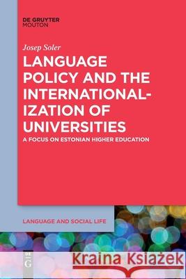 Language Policy and the Internationalization of Universities: A Focus on Estonian Higher Education Josep Soler 9781501524493