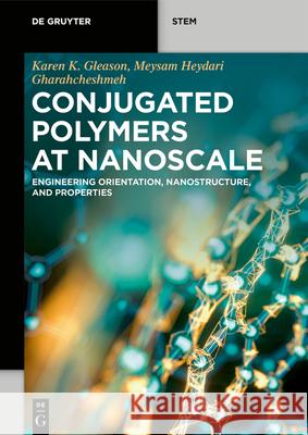 Conjugated Polymers at Nanoscale: Engineering Orientation, Nanostructure, and Properties Karen K. Gleason, Meysam Heydari Gharahcheshmeh 9781501524608 De Gruyter