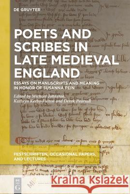 Poets and Scribes in Late Medieval England: Essays on Manuscripts and Meaning in Honor of Susanna Fein Derek Pearsall, Kathryn Kerby-Fulton, Michael Johnston 9781501524806 De Gruyter (JL)