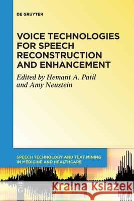 Voice Technologies for Speech Reconstruction and Enhancement Hemant A. Patil, Amy Neustein 9781501526664 De Gruyter