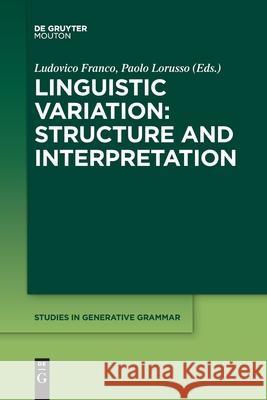 Linguistic Variation: Structure and Interpretation Ludovico Franco Paolo Lorusso 9781501526701