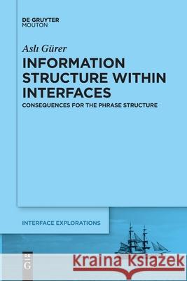 Information Structure Within Interfaces: Consequences for the Phrase Structure G 9781501526718 Walter de Gruyter