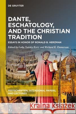 Dante, Eschatology, and the Christian Tradition: Essays in Honor of Ronald B. Herzman Lydia Yaitsk Richard K. Emmerson 9781501527142 Medieval Institute Publications