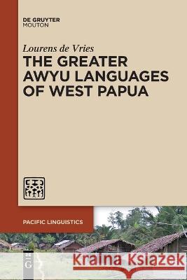 The Greater Awyu Languages of West Papua Lourens de Vries   9781501527203 De Gruyter Mouton