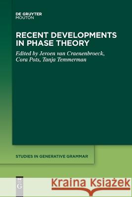 Recent Developments in Phase Theory Jeroen van Craenenbroeck Cora Pots Tanja Temmerman 9781501527241 De Gruyter Mouton