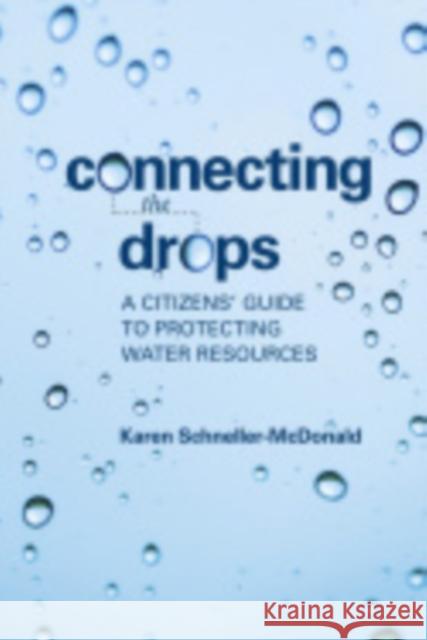 Connecting the Drops: A Citizens' Guide to Protecting Water Resources Karen Schneller-McDonald 9781501700286 Comstock Publishing