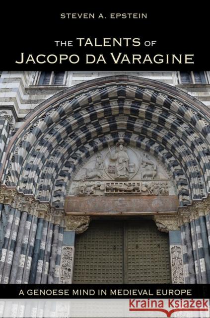 The Talents of Jacopo Da Varagine: A Genoese Mind in Medieval Europe Steven A. Epstein 9781501700507 Cornell University Press