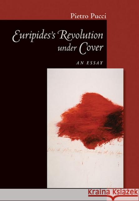Euripides' Revolution Under Cover: An Essay Pietro Pucci 9781501700613 Cornell University Press