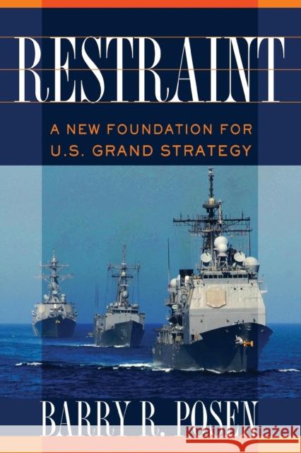 Restraint: A New Foundation for U.S. Grand Strategy Barry R. Posen 9781501700729 Cornell University Press