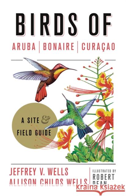 Birds of Aruba, Bonaire, and Curacao: A Site and Field Guide Jeffrey V. Wells Allison Childs Wells Robert Dean 9781501701078 Comstock Publishing