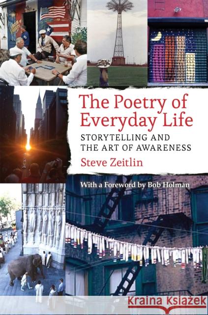 The Poetry of Everyday Life: Storytelling and the Art of Awareness Steven J. Zeitlin Bob Holman 9781501702358 Cornell University Press