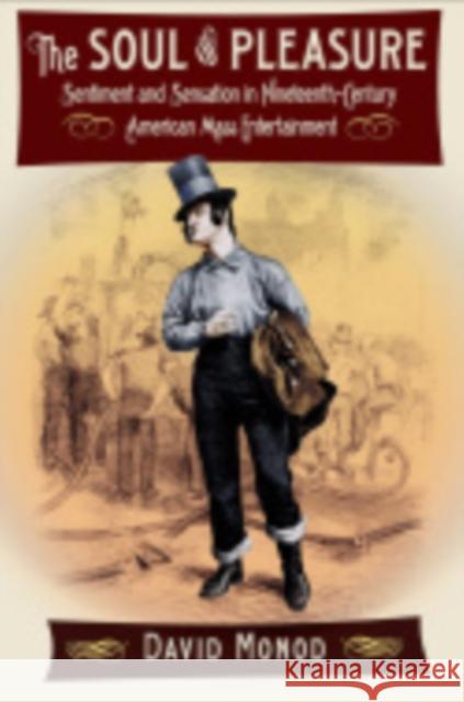 The Soul of Pleasure: Sentiment and Sensation in Nineteenth-Century American Mass Entertainment David Monod 9781501702389 Cornell University Press