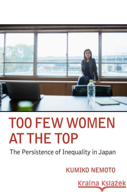 Too Few Women at the Top: The Persistence of Inequality in Japan Kumiko Nemoto 9781501702488