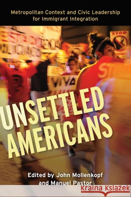 Unsettled Americans: Metropolitan Context and Civic Leadership for Immigrant Integration John Mollenkopf Manuel, JR. Pastor 9781501702662 Cornell University Press