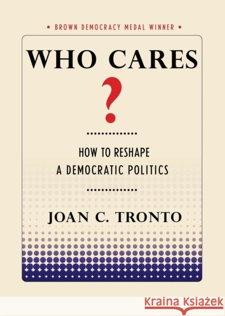 Who Cares? How to Reshape a Democratic Politics Joan C. Tronto   9781501702747