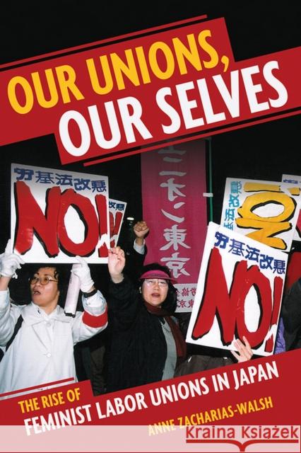 Our Unions, Our Selves: The Rise of Feminist Labor Unions in Japan Anne Zacharias-Walsh 9781501703041