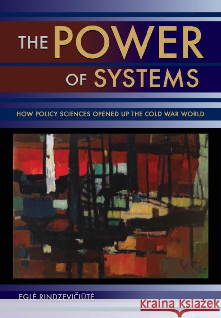 Power of Systems: How Policy Sciences Opened Up the Cold War World Egle Rindzeviciute 9781501703188 Cornell University Press