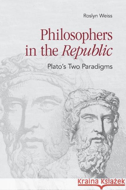 Philosophers in the Republic: Plato's Two Paradigms Weiss, Roslyn 9781501704420 Cornell University Press