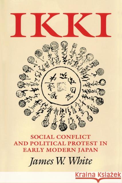 Ikki: Social Conflict and Political Protest in Early Modern Japan James W. White 9781501704437 Cornell University Press