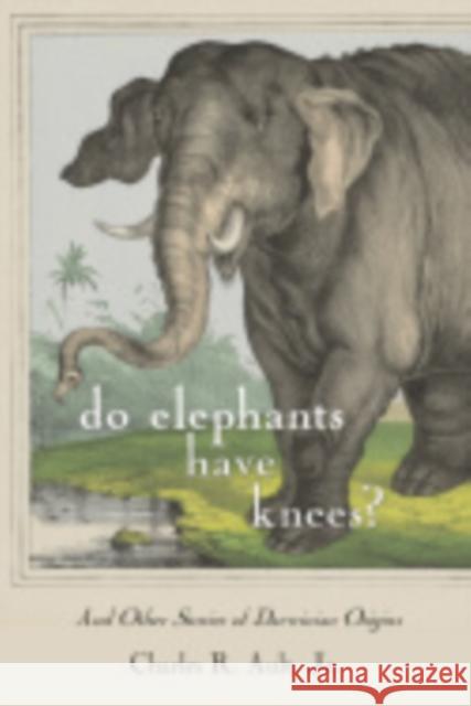 Do Elephants Have Knees?: And Other Stories of Darwinian Origins Charles R., Jr. Ault 9781501704673 Comstock Publishing