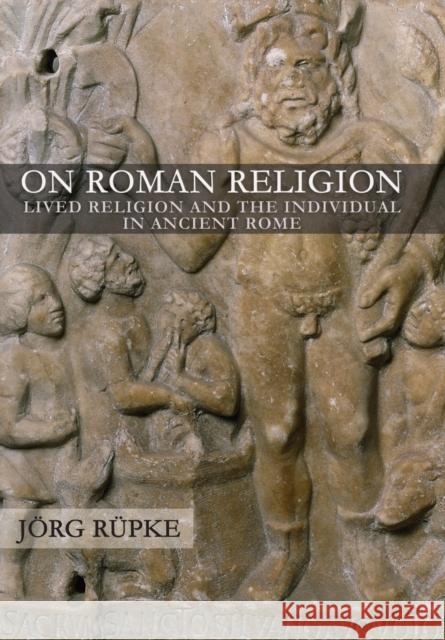 On Roman Religion: Lived Religion and the Individual in Ancient Rome Jeorg Reupke Jorg Rupke 9781501704703