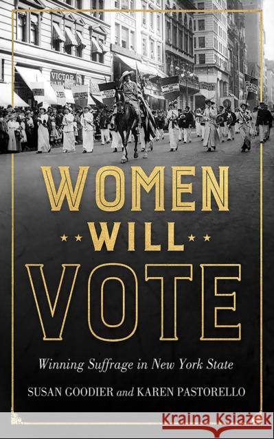 Women Will Vote: Winning Suffrage in New York State Susan Goodier Karen Pastorello 9781501705557 Three Hills
