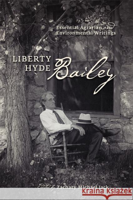 Liberty Hyde Bailey: Essential Agrarian and Environmental Writings Liberty Hyde, Jr. Bailey Zachary Michael Jack 9781501705670