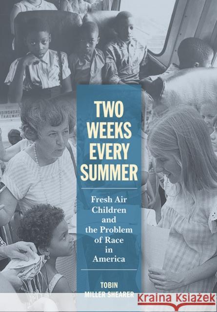 Two Weeks Every Summer: Fresh Air Children and the Problem of Race in America Tobin Miller Shearer 9781501707452