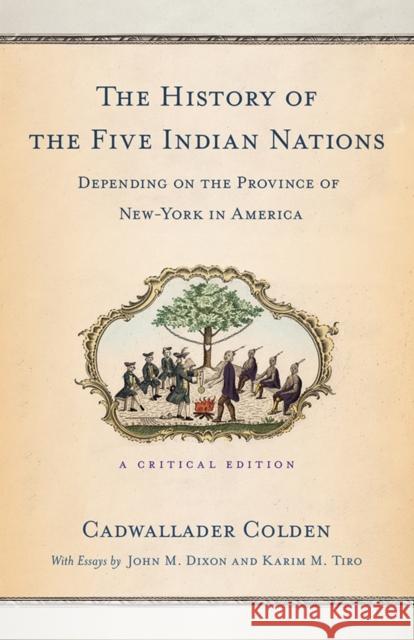 The History of the Five Indian Nations Depending on the Province of New-York in America: A Critical Edition Cadwallader Colden John M. Dixon Karim M. Tiro 9781501709265 Cornell University Press