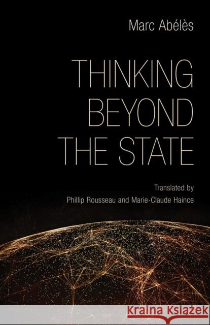 Thinking Beyond the State Marc Abeles Phillip Rousseau Marie-Claude Haince 9781501709272