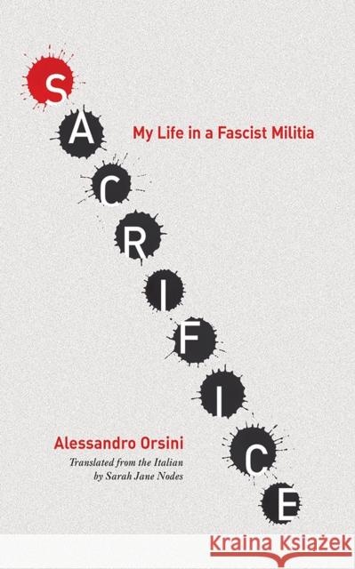 Sacrifice: My Life in a Fascist Militia Alessandro Orsini Sarah J. Nodes 9781501709838 Cornell University Press