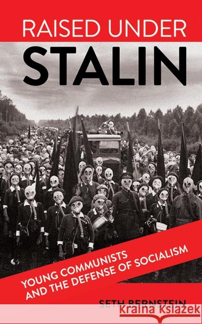 Raised Under Stalin: Young Communists and the Defense of Socialism Seth Bernstein 9781501709883