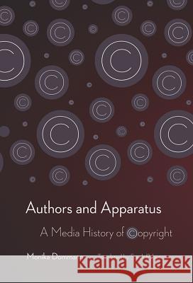 Authors and Apparatus: A Media History of Copyright Monika Dommann Sarah Pybus 9781501709920 Cornell University Press