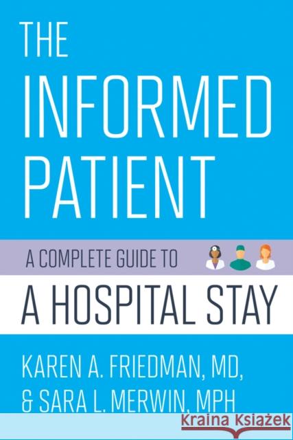 The Informed Patient: A Complete Guide to a Hospital Stay Karen A. Friedman Sara Merwin 9781501709951 ILR Press