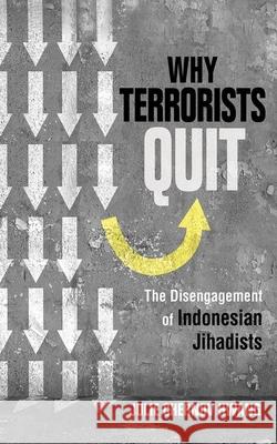 Why Terrorists Quit: The Disengagement of Indonesian Jihadists Julie Cherno 9781501710827 Cornell University Press