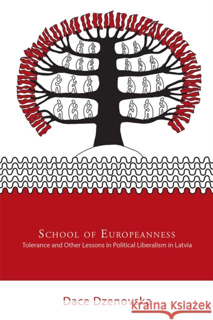 School of Europeanness: Tolerance and Other Lessons in Political Liberalism in Latvia Dace Dzenovska 9781501711152 Cornell University Press