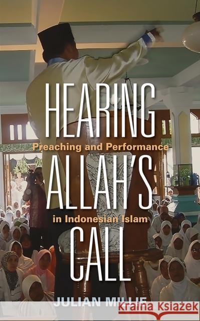 Hearing Allah's Call: Preaching and Performance in Indonesian Islam Julian Millie 9781501713125