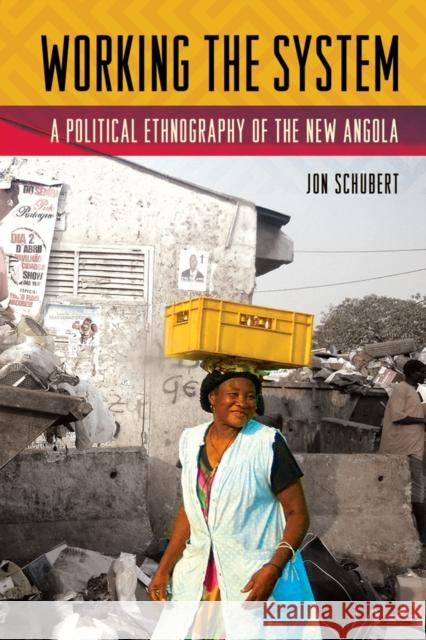 Working the System: A Political Ethnography of the New Angola Jon Schubert 9781501713699 Cornell University Press