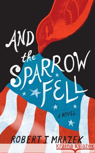 And the Sparrow Fell Robert J. Mrazek 9781501713934 Cornell University Press