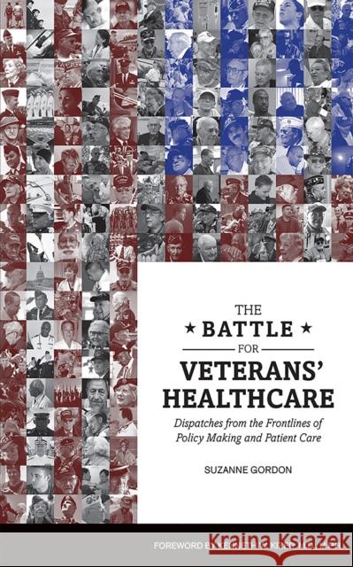 The Battle for Veterans' Healthcare: Dispatches from the Front Lines of Policy Making and Patient Care Suzanne Gordon   9781501714559