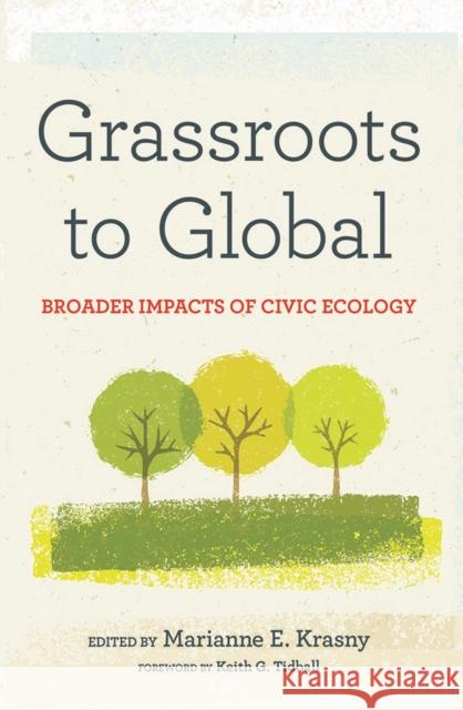 Grassroots to Global: Broader Impacts of Civic Ecology Marianne E. Krasny Keith G. Tidball David Maddox 9781501714979 Comstock Publishing