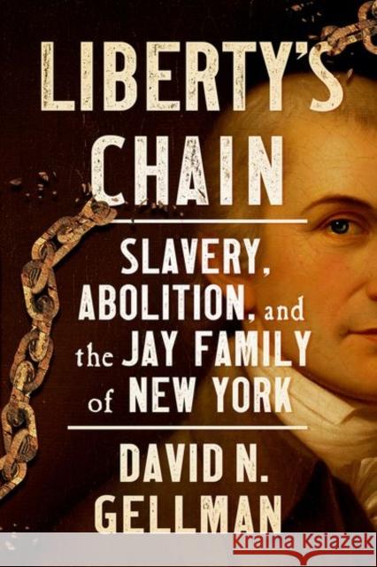 Liberty's Chain: Slavery, Abolition, and the Jay Family of New York David N. Gellman 9781501715846