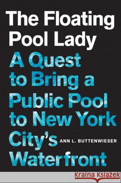 The Floating Pool Lady: A Quest to Bring a Public Pool to New York City's Waterfront Ann L. Buttenwieser 9781501716010 Three Hills