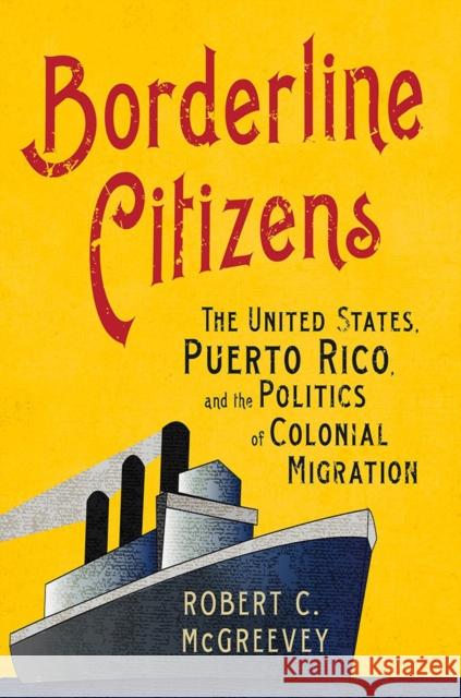 Borderline Citizens: The United States, Puerto Rico, and the Politics of Colonial Migration - audiobook McGreevey, Robert C. 9781501716140 Cornell University Press