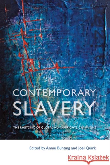 Contemporary Slavery: The Rhetoric of Global Human Rights Campaigns Annie Bunting Joel Quirk 9781501718762