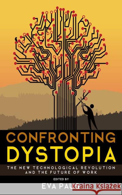 Confronting Dystopia: The New Technological Revolution and the Future of Work Eva Paus 9781501719844 ILR Press