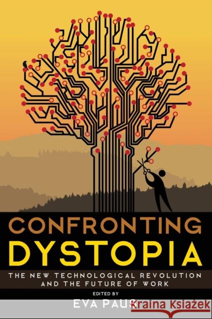 Confronting Dystopia: The New Technological Revolution and the Future of Work Eva Paus 9781501719851 ILR Press