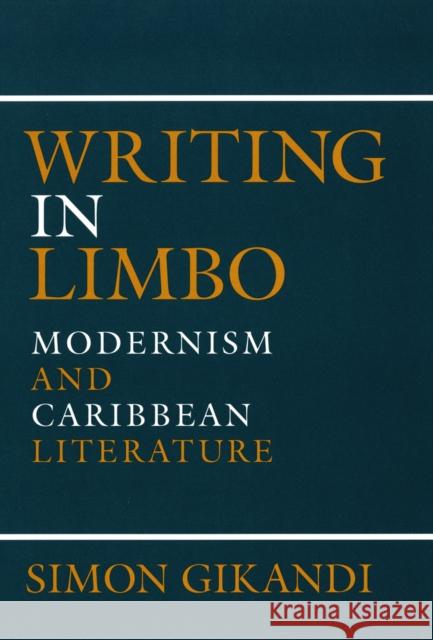 Writing in Limbo: Modernism and Caribbean Literature Simon Gikandi 9781501719905